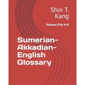 Sumerian-Akkadian-English Glossary: Volume One A-K