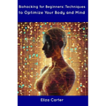 Biohacking for Beginners: Techniques to Optimize Your Body and Mind
