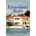 Ordinary Income Extraordinary Wealth: You Will Become Rich
