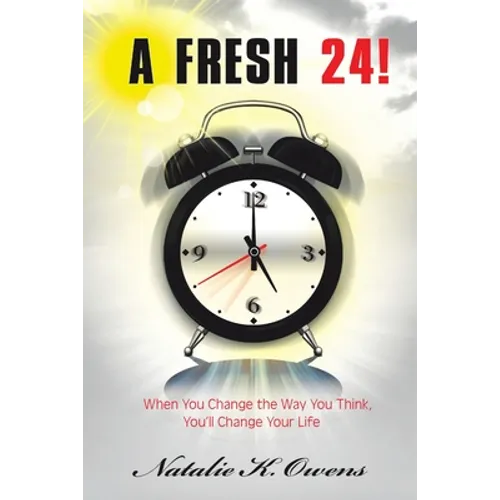 A Fresh 24!: When You Change the Way You Think, You'll Change Your Life
