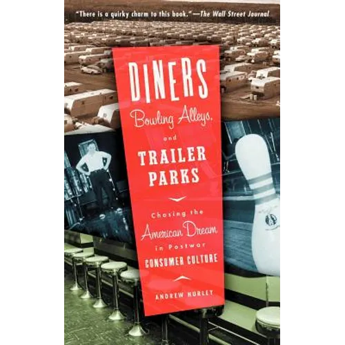 Diners, Bowling Alleys, and Trailer Parks: Chasing the American Dream in Postwar Consumer Culture