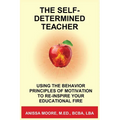 The Self-Determined Teacher: Using the Behavior Principles of Motivation to Re-inspire Your Educational Fire