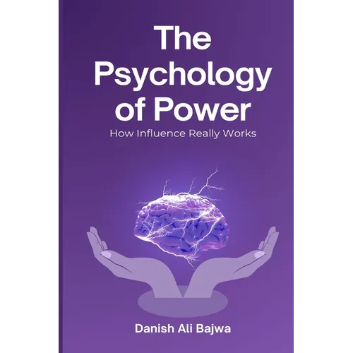 The Psychology of Power: How Influence Really Works