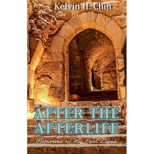 After the Afterlife: Memories of My Past Lives