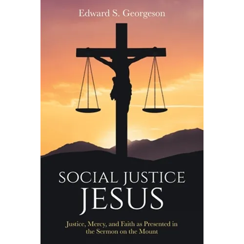 Social Justice Jesus: Justice, Mercy, and Faith as Presented in the Sermon on the Mount