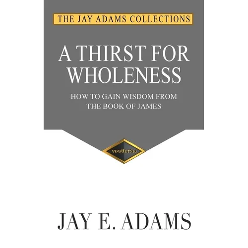 A Thirst for Wholeness: How to Gain Wisdom from the Book of James