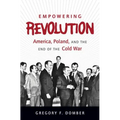 Empowering Revolution: America, Poland, and the End of the Cold War