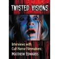 Twisted Visions: Interviews with Cult Horror Filmmakers