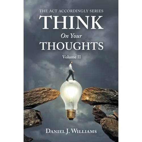 Think on Your Thoughts Volume Ii: The Act Accordingly Series