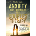 Anxiety in Relationship and Couples Therapy: 3 Books in 1: The Step-By-Step Guide To Calm Anxiety And Worry, Extinguish Jealously, Improve Communicati
