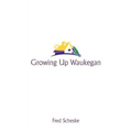 Growing Up Waukegan: A True Life Story about the Life Experiences of Growing Up in a Small Town