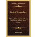 Biblical Demonology: A Study Of The Spiritual Forces Behind The Present World Unrest