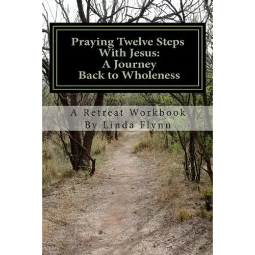 Praying Twelve Steps With Jesus: A Journey Back to Wholeness: A Retreat Workbook Blending Ignatian Contemplative Prayer and the Twelve Steps