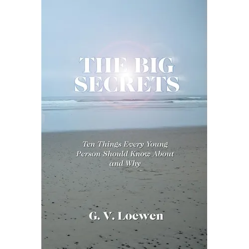 The Big Secrets: Ten Things Every Young Person Should Know about and Why