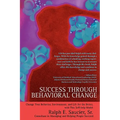 Success Through Behavioral Change: Change Your Behavior, Environment, and Life for the Better, with This Self-Help Model