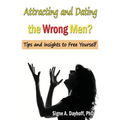 Attracting and Dating the Wrong Men?: Tips and Insights to Free Yourself