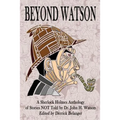 Beyond Watson: A Sherlock Holmes Anthology of Stories NOT Told by Dr. John H. Watson