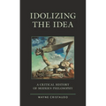 Idolizing the Idea: A Critical History of Modern Philosophy