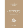Part Four: The Truth Revealed - What Jesus Really Taught