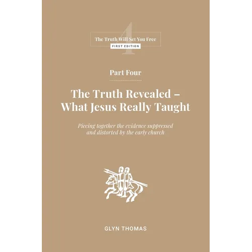 Part Four: The Truth Revealed - What Jesus Really Taught