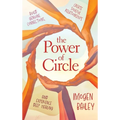 The Power of Circle: Build Genuine Connections Create Soulful Relationships and Experience Deep Healing