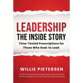 Leadership--The Inside Story: Time-Tested Prescriptions for Those Who Seek To Lead
