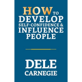 How to Develop Self-Confidence & Influence People