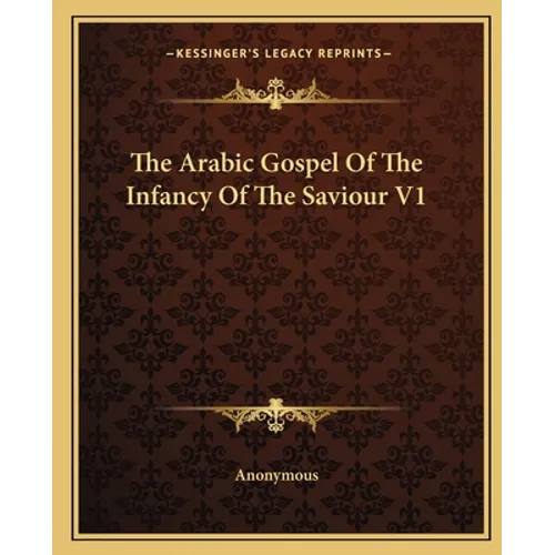 The Arabic Gospel Of The Infancy Of The Saviour V1