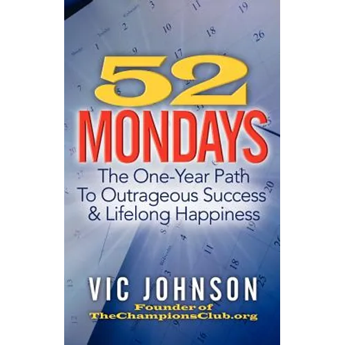 52 Mondays: The One Year Path To Outrageous Success & Lifelong Happiness