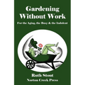 Gardening Without Work: For the Aging, the Busy & the Indolent