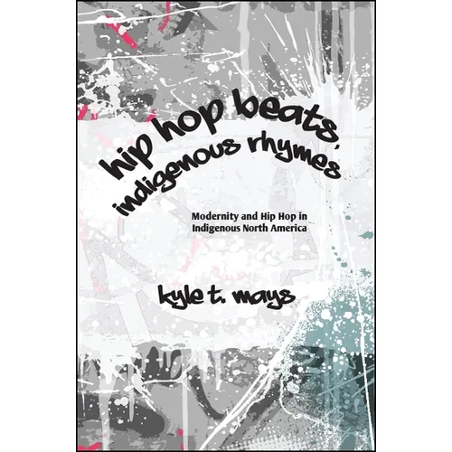 Hip Hop Beats, Indigenous Rhymes: Modernity and Hip Hop in Indigenous North America