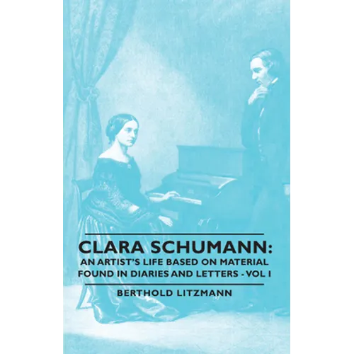 Clara Schumann: An Artist's Life Based on Material Found in Diaries and Letters - Vol I