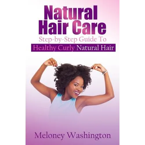Natural Hair Care: Step-by-Step Guide To Healthy Curly Natural Hair
