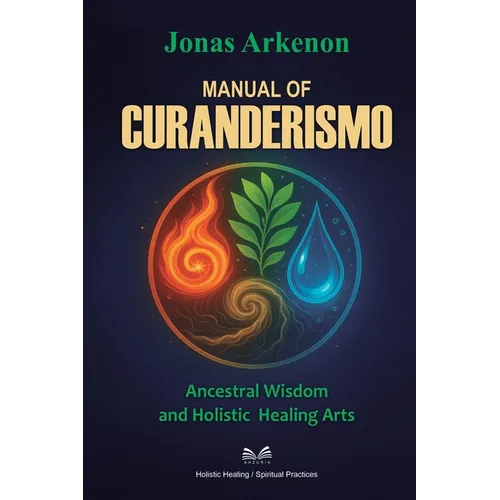 Manual of Curanderismo: Ancestral Wisdom and Holistic Healing Arts