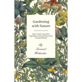 Gardening with Nature - How to Grow Your Own Vegetables, Fruit and Flowers by Natural Methods