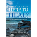 What Are You Here to Heal?: A Deeper Conversation