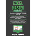 Excel Master: The Complete 3 Books in 1 for Excel - VBA for Complete Beginners, Step-By-Step Guide to Master Macros and Formulas and Functions