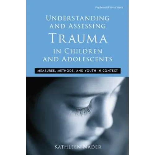 Understanding and Assessing Trauma in Children and Adolescents: Measures, Methods, and Youth in Context