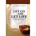 Let Go And Let Life!: Ridding Yourself Of The Myth Of Control