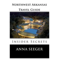 Northwest Arkansas Travel Guide: Insider Secrets: Insider Secrets (Bentonville, Rogers, Fayetteville & Eureka Springs)