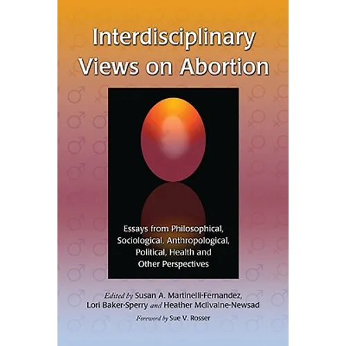 Interdisciplinary Views on Abortion: Essays from Philosophical, Sociological, Anthropological, Political, Health and Other Perspectives
