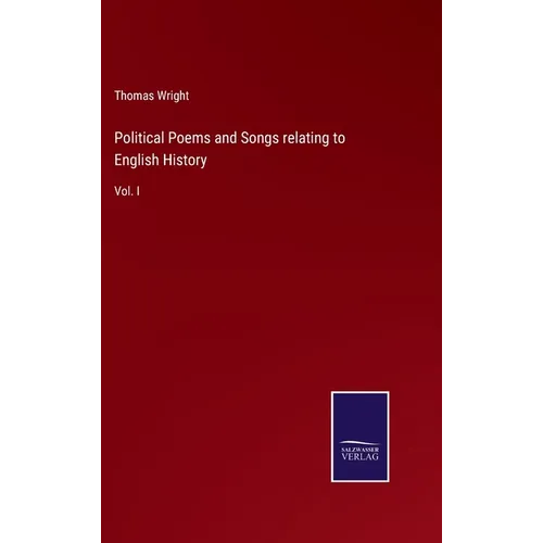 Political Poems and Songs relating to English History: Vol. I