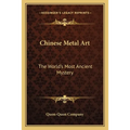 Chinese Metal Art: The World's Most Ancient Mystery