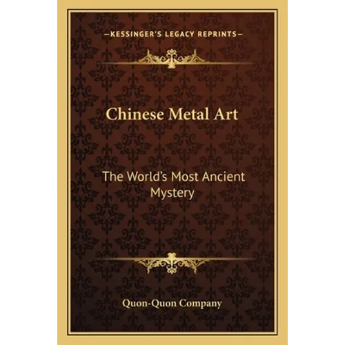 Chinese Metal Art: The World's Most Ancient Mystery