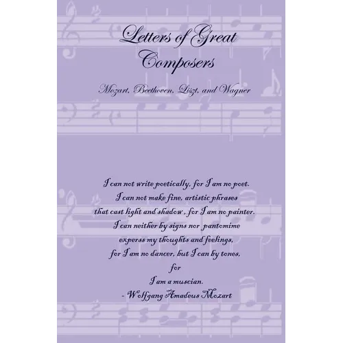 Letters of Great Composers: Mozart, Beethoven, Liszt, and Wagner