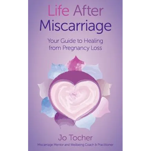 Life After Miscarriage: Your Guide to Healing from Pregnancy Loss