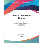 How To Draw Funny Pictures: A Complete Course In Cartooning - Paperback