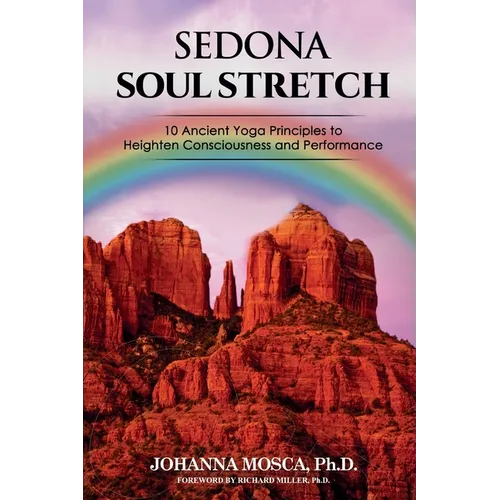 Sedona Soul Stretch: 10 Ancient Yoga Principles to Heighten Consciousness and Performance