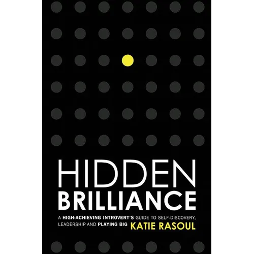 Hidden Brilliance: A High-Achieving Introvert's Guide to Self-Discovery, Leadership and Playing Big