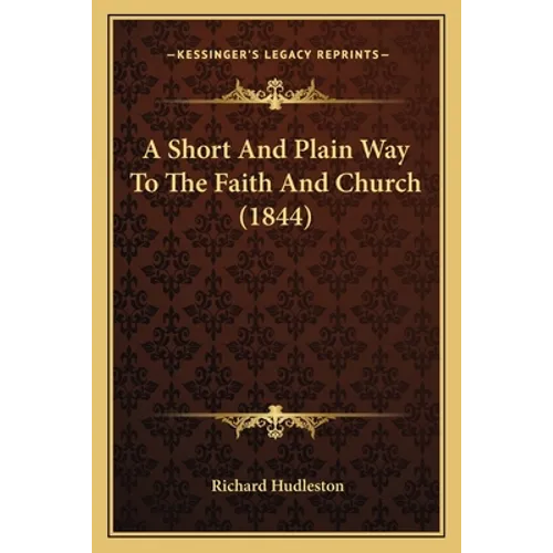A Short And Plain Way To The Faith And Church (1844)